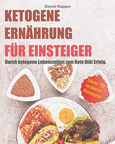 Ketogene Ernährung für Einsteiger: durch ketogene Lebensmittel zum Keto Diät Erfolg