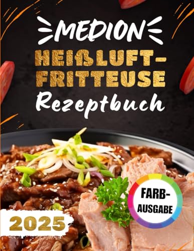 MEDION Heißluftfritteuse Rezeptebuch [FARBAUSGABE]: Entdecken Sie die Vielfalt der Medion Heißluftfritteuse Dual Zone mit schnellen, einfachen und gesunden Rezepten