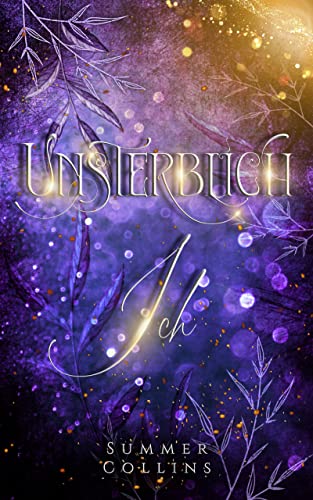 Unsterblich Ich : Eine Romantasy Geschichte mit Geheimnissen, einem Seelenband, Hexen und Drachen. Einer unendlichen Freundschaft und unsterblichen Liebe. Seelen (Unsterblich Saga 1)