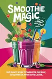 Smoothie Magic: Das ultimative Rezeptbuch für Teenager