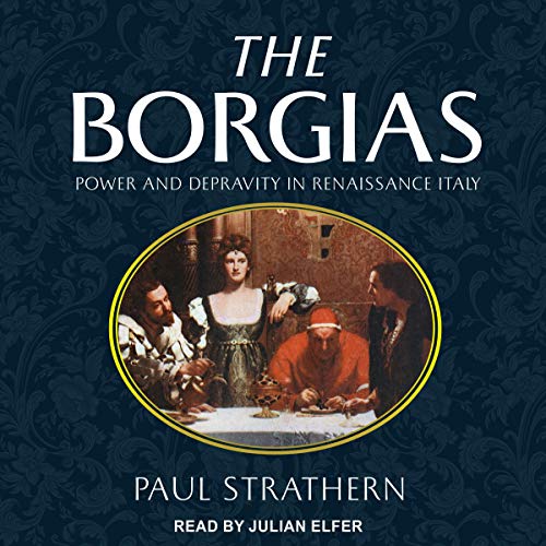 The Borgias: Power and Depravity in Renaissance Italy