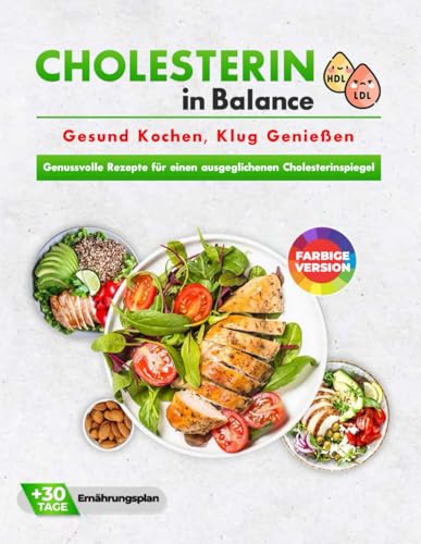 Cholesterin in Balance! Gesund Kochen, Klug Genießen: Cholesterin senken Kochbuch mit zahlreichen Farbfotos + 30 Tage Ernährungsplan - Genussvolle Rezepte für einen ausgeglichenen Cholesterinspiegel