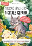 Flocke und die digitale Gefahr – Medienkompetenz für Grundschulkinder: Eine tierische Geschichte, die einen verantwortungsvollen Umgang mit Handy und ... aufzeigt (Tierische Abenteuer, Band 10)