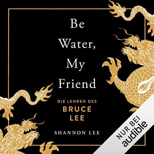 Be water, my friend: Die Lehren des Bruce Lee