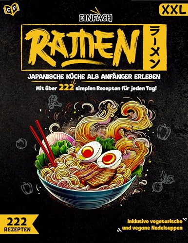 Einfach Ramen XXL! Das ultimative Ramen Kochbuch mit 222 genialen Ramen Rezepten für jeden Tag - Japanische Küche als Anfänger erleben | Inklusive vegetarische und vegane Nudelsuppen