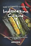 The Ultimate Guide to Indonesian Cuisine: The Most Popular Indonesian Recipes in One Place