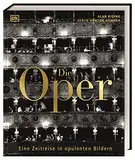 Die Oper: Eine Zeitreise in opulenten Bildern. 400 Jahre Operngeschichte in einem Bildband, mit Fotografien und Portraits der Opernstars