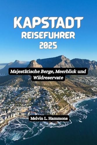 KAPSTADT Reiseführer 2025: Majestätische Berge, Meerblick und Wildreservate