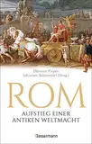 Rom: Aufstieg einer antiken Weltmacht: Lebendige römische Geschichte von der sagenhaften Gründung bis zum Attentat auf Caesar. Tischsitten, ... die erstaunliche Haltbarkeit römischen Betons