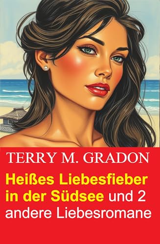 Heißes Liebesfieber in der Südsee und 2 andere Liebesromane