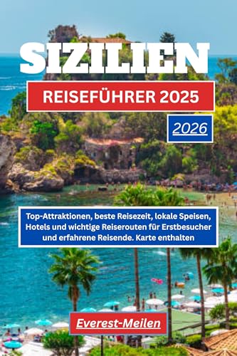 SIZILIEN REISEFÜHRER 2025-2026: Top-Attraktionen, beste Reisezeit, lokale Speisen, Hotels und wichtige Reiserouten für Erstbesucher und erfahrene Reisende. Karte enthalten.