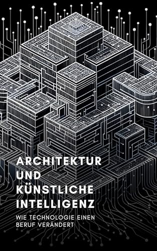 Architektur und künstliche Intelligenz: Wie Technologie einen Beruf verändert