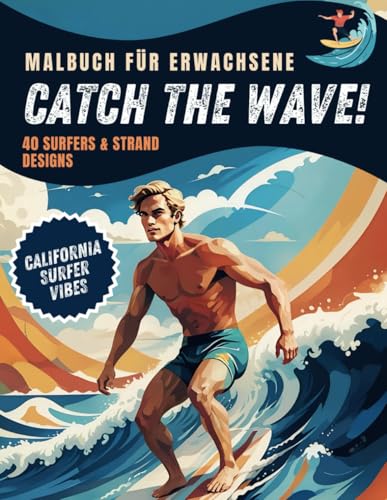 Catch the Wave | Malbuch für Erwachsene und Teens | 40 spannenden Motiven: California Vibes | Strand, Surfers und Ozean | Ausmalbuch zur Stressbewältigung, Entspannung und Kreativität