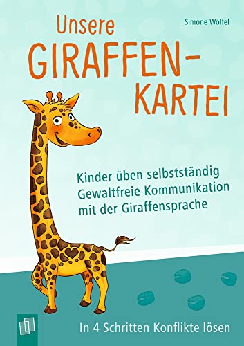 Unsere Giraffen-Kartei – Kinder üben selbstständig gewaltfreie Kommunikation mit der Giraffensprache: In 4 Schritten Konflikte lösen