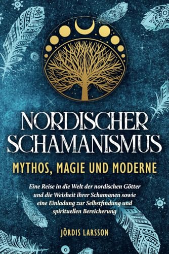 Nordischer Schamanismus - Mythos, Magie und Moderne: Eine Reise in die Welt der nordischen Götter und die Weisheit ihrer Schamanen - Eine Einladung zur Selbstfindung und spirituellen Bereicherung