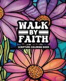 Walk By Faith - Adult Coloring Book: A Bible Scripture Coloring Book for Women - 49 Unique Designs (Walk By Faith - Scripture Coloring Books, Band 1)