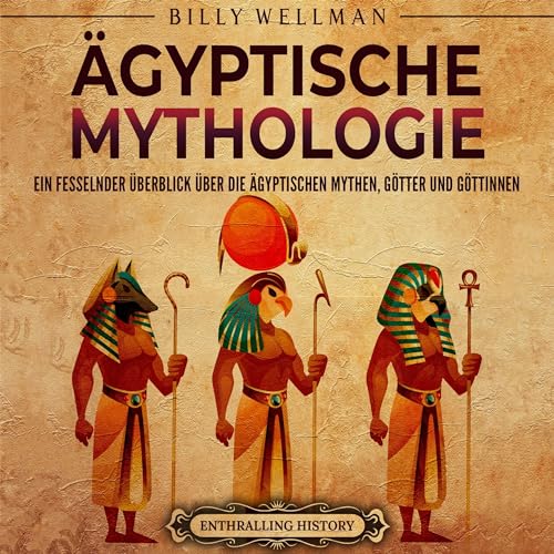 Ägyptische Mythologie: Ein fesselnder Überblick über die ägyptischen Mythen, Götter und Göttinnen (Ägyptische Mythologie und Geschichte)