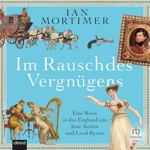 Im Rausch des Vergnügens: Eine Reise in das England von Jane Austen und Lord Byron