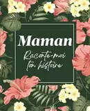 Maman Raconte-Moi Ton Histoire: sa Vie et ses Souvenirs Racontés dans ce Journal à Compléter et Partager | Idée cadeau originale pour Fête des Mères, Anniversaire, Noël