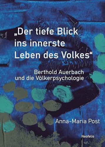 "Der tiefe Blick ins innerste Leben des Volkes": Berthold Auerbach und die Völkerpsychologie (Jüdische Kulturgeschichte in der Moderne 35)