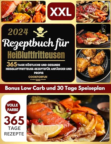 Xxl-Rezeptbuch für Heißluftfritteusen 2024: 365 Tage köstliche und gesunde Heißluftfritteuse-Rezepte Für Anfänger und Profis