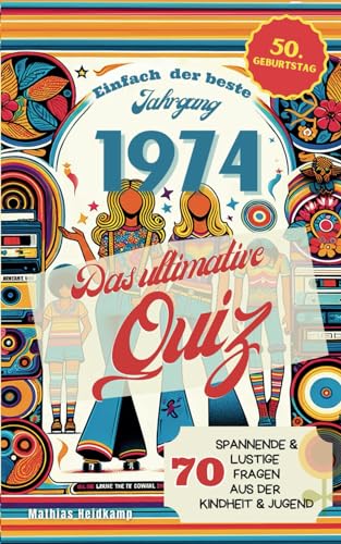 1974 – Einfach der beste Jahrgang: Das ultimative Quiz zum 50. Geburtstag mit 70 spannenden Fragen aus der Kindheit & Jugend | Perfektes Geschenk zum Wecken von Erinnerungen