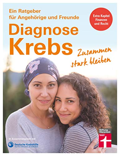Diagnose Krebs: Zusammen stark bleiben (Ein Ratgeber für Angehörige und Freunde)