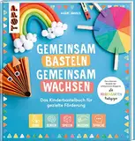 Gemeinsam basteln, gemeinsam wachsen - Das Kinderbastelbuch für gezielte Förderung: Die schönsten Modelle der erfolgreichen Bloggerin: die Kindergarten-Pädagogin