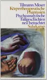 Körpertherapeutische Phantasien: Psychoanalytische Fallgeschichten neu betrachtet