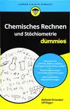 Chemisches Rechnen und Stöchiometrie für Dummies: Reaktionen, chemische Gleichgewichte, ph-Wert und Co. berechnen
