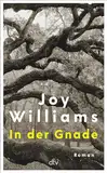 In der Gnade: Roman | »Joy Williams ist ein Geschenk.« Bernd Ulrich, DIE ZEIT