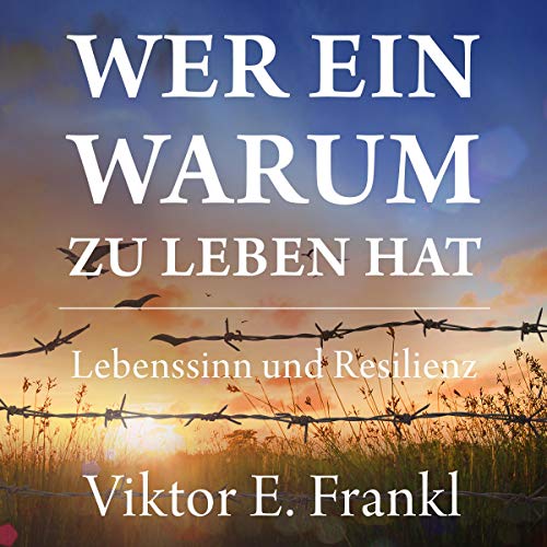 Wer ein Warum zu leben hat: Lebenssinn und Resilienz