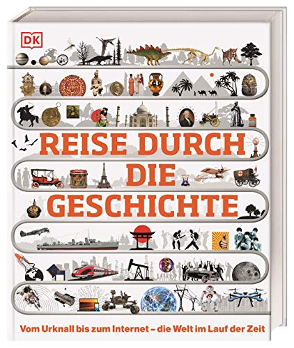 Reise durch die Geschichte: Vom Urknall bis zum Internet – die Welt im Lauf der Zeit. Weltgeschichte in über 130 thematischen Zeitleisten erleben. Für Kinder ab 10 Jahren (DK Zeitreise)