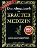 Das Ahnenbuch der Kräutermedizin: ein Schatz an 900 kraftvollen energetischen Heilmitteln und mehr als 100 alten Rezepten mit Heilelixieren, Kräutertees und Balsamen für das tägliche Wohlbefinden