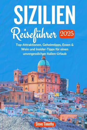Sizilien Reiseführer 2025: Top-Attraktionen, Geheimtipps, Essen & Weinund Insider-Tipps für einen unvergesslichenItalien-Urlaub