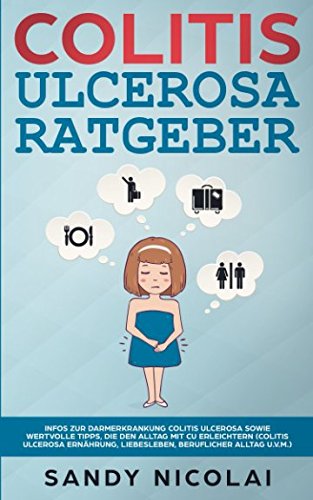 Colitis ulcerosa Ratgeber: Infos zur Darmerkrankung Colitis ulcerosa sowie wertvolle Tipps, die den Alltag mit CU erleichtern (Colitis ulcerosa Ernährung, Liebesleben, beruflicher Alltag u.v.m.)