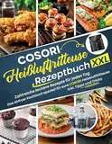 COSORI Heißluftfritteuse Rezeptbuch XXL: Zahlreiche leckere Rezepte für jeden Tag - Das Airfryer Kochbuch speziell für eure COSORI Heissluftfritteuse | Inkl. Tipps und Tricks