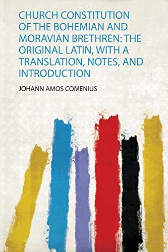 Church Constitution of the Bohemian and Moravian Brethren: the Original Latin, With a Translation, Notes, and Introduction