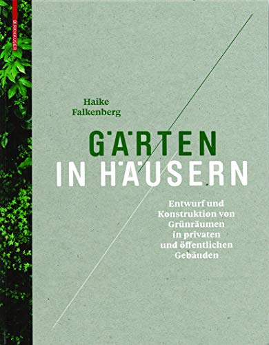 Gärten in Häusern: Entwurf und Konstruktion von Grünräumen in privaten und öffentlichen Gebäuden