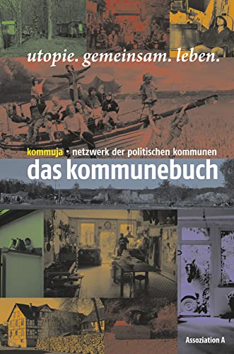 Das Kommunebuch: utopie.gemeinsam.leben: utopie.gemeinsam.leben. Herausgegeben von Kommuja - Netzwerk der politischen Kommunen