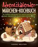 Adventskalender Märchen-Kochbuch: 24 märchenhafte Geschichten und Rezepte zum Nachkochen.