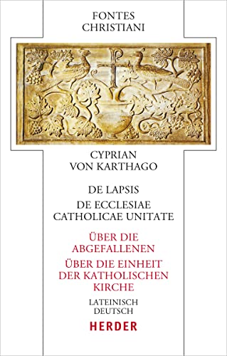 De lapsis – Über die Abgefallenen. De ecclesiae catholicae unitate – Über die Einheit der katholischen Kirche: Lateinisch – deutsch (Fontes Christiani 5. Folge)