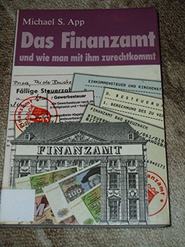 Das Finanzamt und wie man mit ihm zurechtkommt. Ein Wegweiser für den erfolgreichen Umgang mit Finanzbehörden