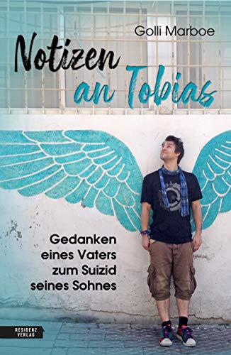 Notizen an Tobias: Gedanken eines Vaters zum Suizid seines Sohnes