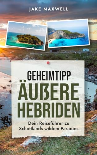 Äußere Hebriden: Dein Reiseführer zu Schottlands wildem Paradies (Geheimtipps der Welt, Band 2)