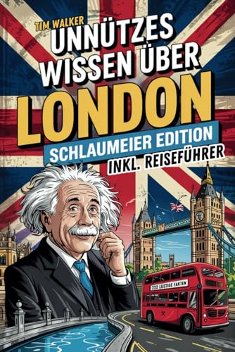 Unnützes Wissen über London für Schlaumeier: Entdecke 222 verrückte & verblüffende Fakten, die du garantiert (nicht) wissen wolltest | Das ideale Geschenk für echte London-Fans + Reiseführer-Bonus