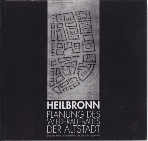 Heilbronn - Planung des Wiederaufbaues der Altstadt: Dokumentation zur Ausstellung des Stadtplanungsamtes 1994
