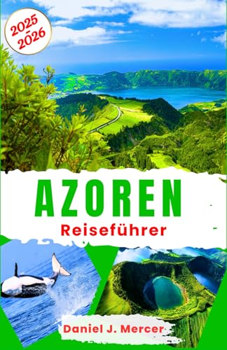 Azoren Reiseführer 2025–2026: Erkundung des atlantischen Archipels Portugals: Walbeobachtung, Vulkanwunder, Geschichte der Seefahrt, traditionelle ... – Handverlesen von erfahrenen Globetrottern)