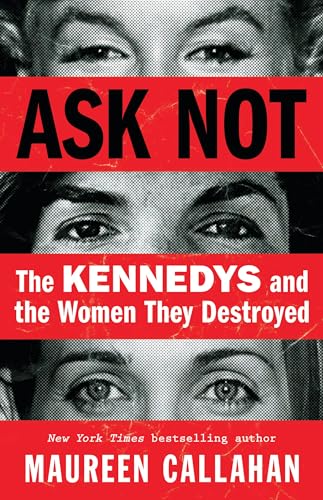 Ask Not: The Kennedys and the Women They Destroyed (English Edition)