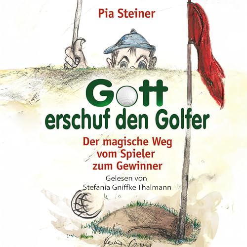 Gott erschuf den Golfer: Der magische Weg vom Spieler zum Gewinner